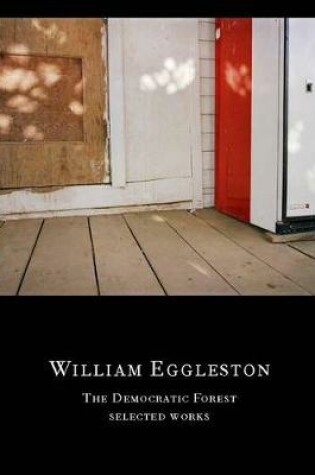 Cover of William Eggleston: The Democratic Forest, Selected Works