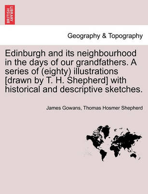 Book cover for Edinburgh and Its Neighbourhood in the Days of Our Grandfathers. a Series of (Eighty) Illustrations [Drawn by T. H. Shepherd] with Historical and Descriptive Sketches.