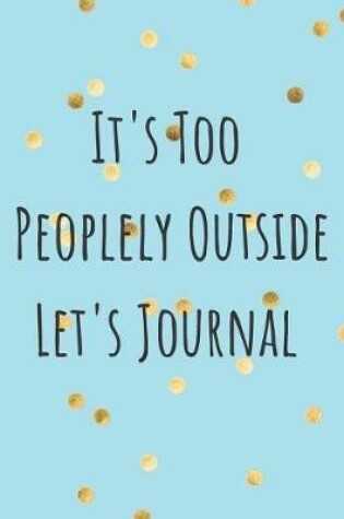 Cover of It's Too Peoplely Outside Let's Journal