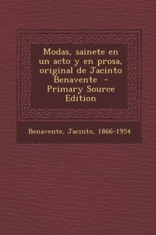 Cover of Modas, Sainete En Un Acto y En Prosa, Original de Jacinto Benavente - Primary Source Edition