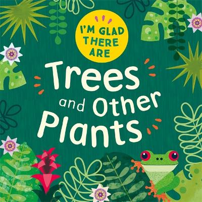 Cover of I'm Glad There Are: Trees and Other Plants