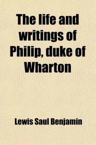 Cover of The Life and Writings of Philip, Duke of Wharton