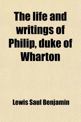 Book cover for The Life and Writings of Philip, Duke of Wharton