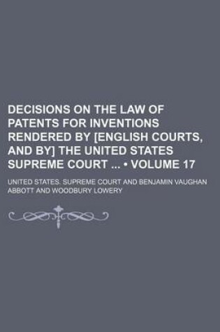 Cover of Decisions on the Law of Patents for Inventions Rendered by [English Courts, and By] the United States Supreme Court (Volume 17)