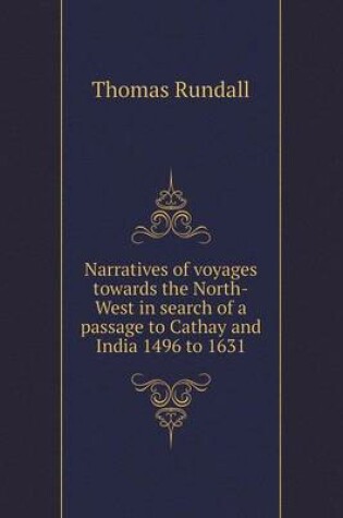 Cover of Narratives of voyages towards the North-West in search of a passage to Cathay and India 1496 to 1631