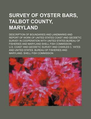 Book cover for Survey of Oyster Bars, Talbot County, Maryland; Description of Boundaries and Landmarks and Report of Work of United States Coast and Geodetic Survey