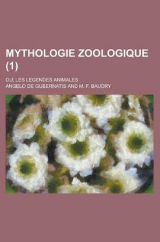 Cover of Mythologie Zoologique (1); Ou, Les Legendes Animales