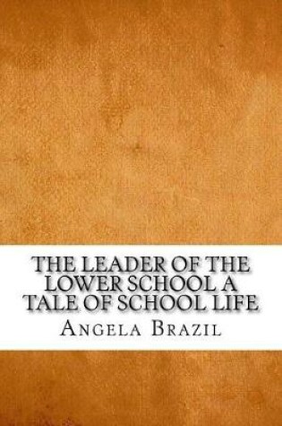 Cover of The Leader of the Lower School a Tale of School Life