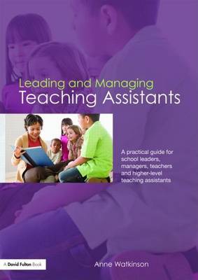 Book cover for Leading and Managing Teaching Assistants: A Practical Guide for School Leaders, Managers, Teachers and Higher Level Teaching Assistants