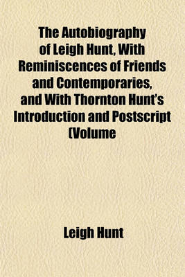 Book cover for The Autobiography of Leigh Hunt, with Reminiscences of Friends and Contemporaries, and with Thornton Hunt's Introduction and PostScript (Volume