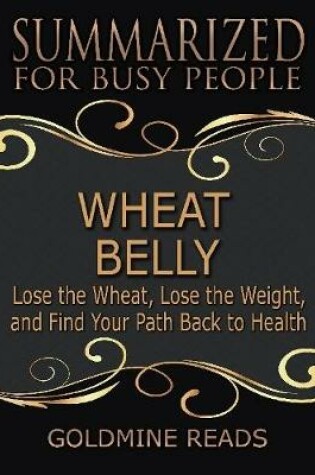 Cover of Wheat Belly - Summarized for Busy People: Lose the Wheat, Lose the Weight, and Find Your Path Back to Health