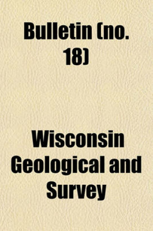 Cover of Bulletin - Wisconsin Geological and Natural History Survey Volume 18