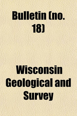 Book cover for Bulletin - Wisconsin Geological and Natural History Survey Volume 18