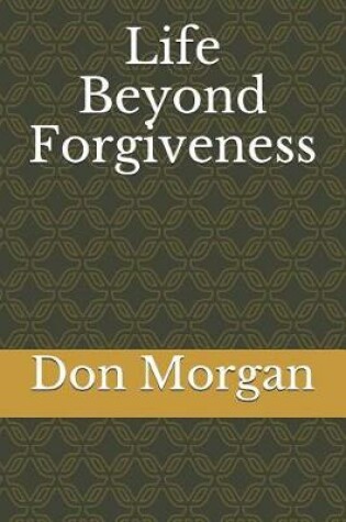 Cover of Life Beyond Forgiveness