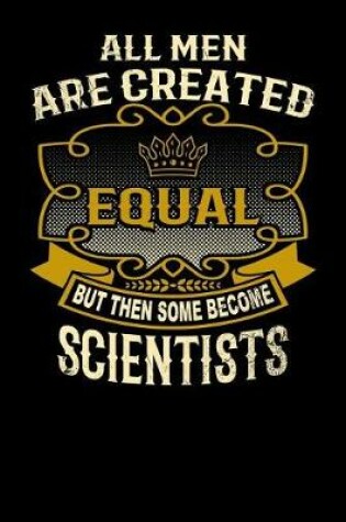 Cover of All Men Are Created Equal But Then Some Become Scientists