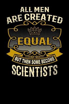 Book cover for All Men Are Created Equal But Then Some Become Scientists