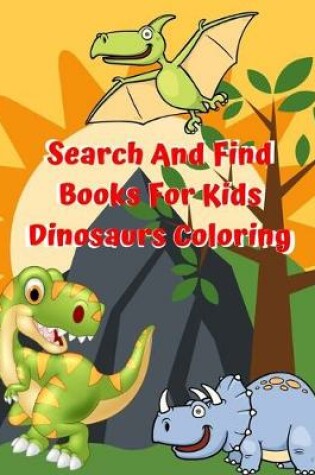 Cover of Search And Find Books For Kids Dinosaurs Coloring