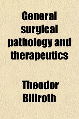 Book cover for General Surgical Pathology and Therapeutics; In Fifty Lectures. a Text-Book for Students and Physicians