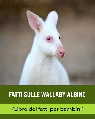 Book cover for Fatti sulle Wallaby Albino (Libro dei fatti per bambini)
