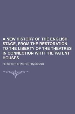 Cover of A New History of the English Stage, from the Restoration to the Liberty of the Theatres in Connection with the Patent Houses