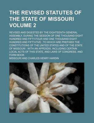 Book cover for The Revised Statutes of the State of Missouri Volume 2; Revised and Digested by the Eighteenth General Assembly, During the Session of One Thousand Eight Hundred and Fifty-Four and One Thousand Eight Hundred and Fifty-Five to Which Are Prefixed the Constitutio