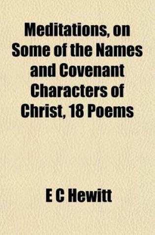 Cover of Meditations, on Some of the Names and Covenant Characters of Christ, 18 Poems