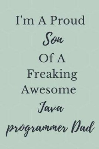Cover of I'm A Proud Son Of A Freaking Awesome Java programmer Dad Notebook Journal
