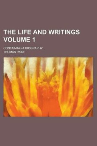 Cover of The Life and Writings; Containing a Biography Volume 1