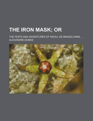 Book cover for The Iron Mask; The Feats and Adventures of Raoul de Bragelonne ...