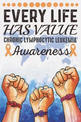 Cover of Every Life Has Value Chronic Lymphocytic Leukemia Awareness
