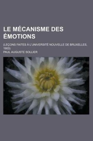 Cover of Le Mecanisme Des Emotions; (Lecons Faites A L'Universite Nouvelle de Bruxelles, 1903)