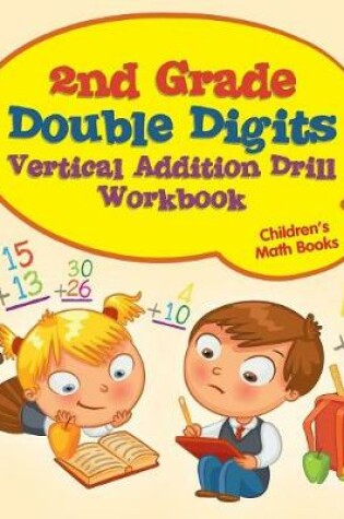 Cover of 2nd Grade Double Digits Vertical Addition Drill Workbook Children's Math Books