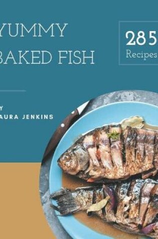 Cover of 285 Yummy Baked Fish Recipes