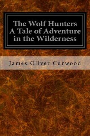 Cover of The Wolf Hunters A Tale of Adventure in the Wilderness