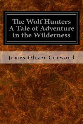 Book cover for The Wolf Hunters A Tale of Adventure in the Wilderness