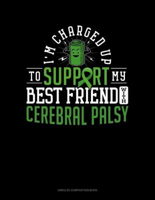 Book cover for I'm Charged Up To Support My Best Friend With Cerebral Palsy