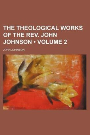 Cover of The Theological Works of the REV. John Johnson (Volume 2)