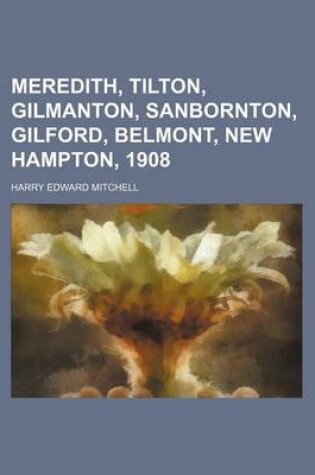 Cover of Meredith, Tilton, Gilmanton, Sanbornton, Gilford, Belmont, New Hampton, 1908