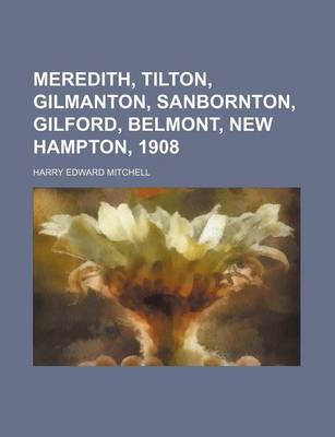 Book cover for Meredith, Tilton, Gilmanton, Sanbornton, Gilford, Belmont, New Hampton, 1908