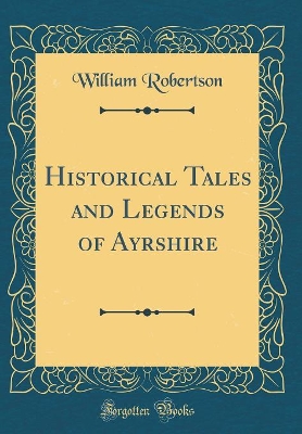 Book cover for Historical Tales and Legends of Ayrshire (Classic Reprint)