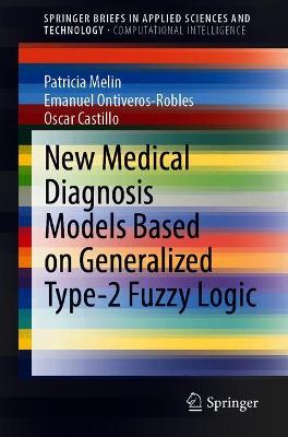 Book cover for New Medical Diagnosis Models Based on Generalized Type-2 Fuzzy Logic