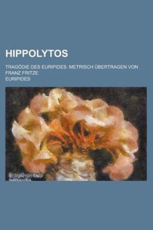 Cover of Hippolytos; Tragodie Des Euripides. Metrisch Ubertragen Von Franz Fritze