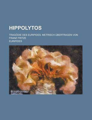 Book cover for Hippolytos; Tragodie Des Euripides. Metrisch Ubertragen Von Franz Fritze