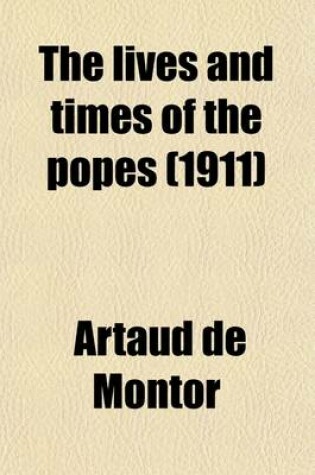 Cover of The Lives and Times of the Popes (Volume 6); Including the Complete Gallery of Portraits of the Pontiffs Reproduced from Effigies Pontificum Romanorum Dominici Basae Being a Series of Volumes Giving the History of the World During the Christian Era