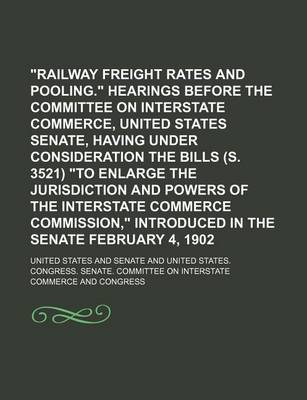 Book cover for Railway Freight Rates and Pooling. Hearings Before the Committee on Interstate Commerce, United States Senate, Having Under Consideration the Bills