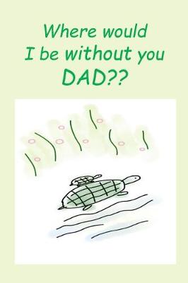 Book cover for 'Where would I be without you DAD?'