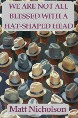 Cover of We Are Not All Blessed With A Hat-Shaped Head