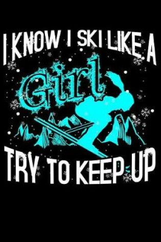 Cover of I Know I Ski Like a Girl Try to Keep Up