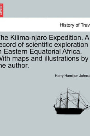 Cover of The Kilima-Njaro Expedition. a Record of Scientific Exploration in Eastern Equatorial Africa. with Maps and Illustrations by the Author.