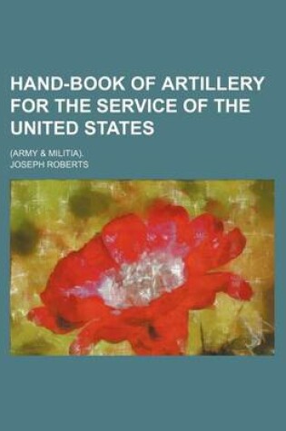 Cover of Hand-Book of Artillery for the Service of the United States; (Army & Militia).